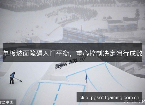 单板坡面障碍入门平衡,重心控制决定滑行成败 单板坡面障碍入门平衡,重心控制决定滑行成败
